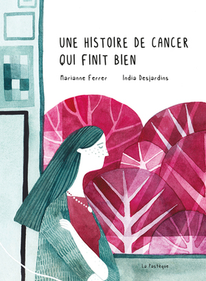Une histoire de cancer qui finit bien by India Desjardins, Marianne Ferrer