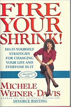 Fire Your Shrink!: Do-It Yourself Strategies for Changing Your Life and Everyone in It by Michele Weiner-Davis