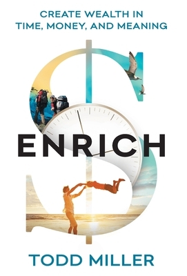 ENRICH: Create Wealth in Time, Money, and Meaning by Todd Miller