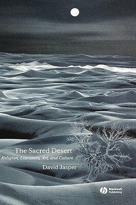 The Sacred Desert: Religion, Literature, Art, and Culture by David Jasper