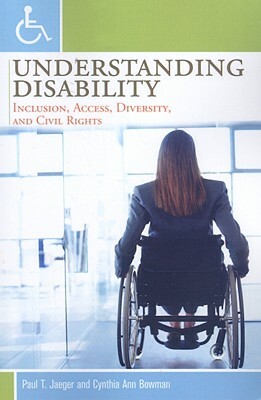 Understanding Disability: Inclusion, Access, Diversity, and Civil Rights by Cynthia Ann Bowman, Paul T. Jaeger