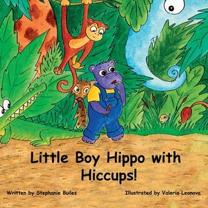 The Little Boy Hippo with Hiccups by Stephanie Builes