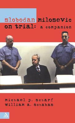 Slobodan Milosevic on Trial by Bill Schabas, Michael Scharf, Michael P. Scharf