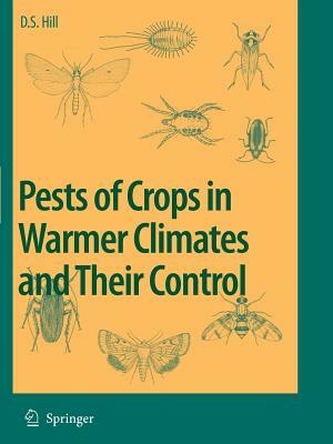 Pests of Crops in Warmer Climates and Their Control by Dennis S. Hill