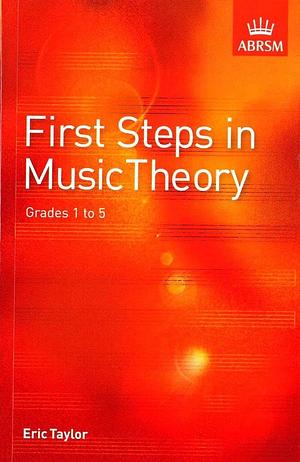 First Steps in Music Theory: Grades 1-5: Grades 1 to 5 by Eric Taylor