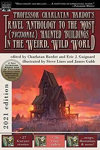 Professor Charlatan Bardot's Travel Anthology to the Most (Fictional) Haunted Buildings in the Weird, Wild World by Charlatan Bardot, Eric J. Guignard