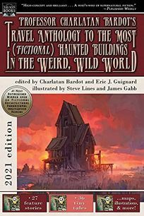 Professor Charlatan Bardot's Travel Anthology to the Most (Fictional) Haunted Buildings in the Weird, Wild World by Eric J. Guignard, Charlatan Bardot