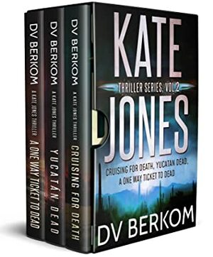 The Kate Jones Thriller Series, Vol. 2: (Cruising for Death, Yucatan Dead, A One Way Ticket to Dead) by D.V. Berkom