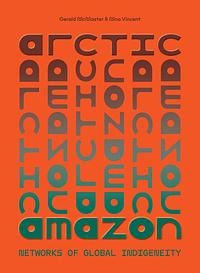 Arctic/Amazon: Networks of Global Indigeneity by Gerald McMaster, Nina Vincent