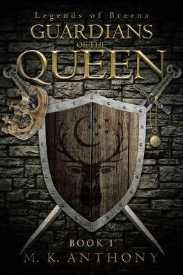 Guardians of the Queen (Legends of Breena, #1) by M.K. Anthony