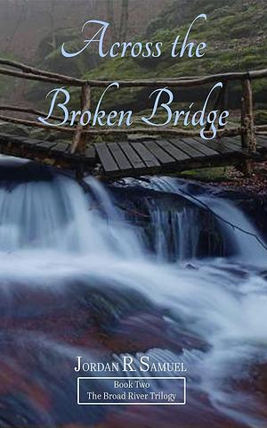 Across the Broken Bridge by Jordan R. Samuel, Jordan R. Samuel