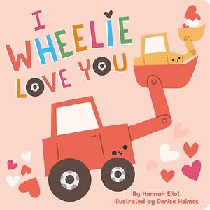 I Wheelie Love You by Hannah Eliot