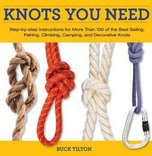 Knots You Need: Step-by-Step instructions for More Than 100 of the Best Sailing, Fishing, Climbing, Camping and Decorative Knots by Bob Hede, Buck Tilton