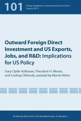 Outward Foreign Direct Investment and Us Exports, Jobs, and R&d: Implications for Us Policy by Theodore Moran, Lindsay Oldenski, Gary Clyde Hufbauer