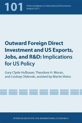 Outward Foreign Direct Investment and Us Exports, Jobs, and R&d: Implications for Us Policy by Gary Clyde Hufbauer, Theodore Moran, Lindsay Oldenski