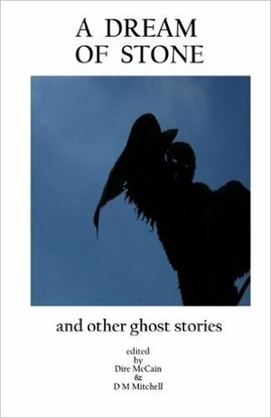 A Dream Of Stone: And Other Ghost Stories by Ron Garmon, Paul A. Toth, Simon Marshall-Jones, Matt Leyshon, Craig Woods, Andrew Maben, Hero MacKenzie, Claire Godden Rowland, Iris Berry, Charles Christian, Ele-Beth Little, D.M. Mitchell, James Miller, David Gionfriddo, Gary J. Shipley, Dire McCain, Kimberly Dallesandro, Lana Gentry, Christopher Nosnibor, Tony Rauch