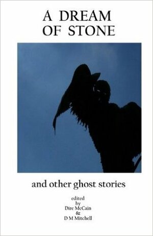 A Dream Of Stone: And Other Ghost Stories by Matt Leyshon, Craig Woods, Ron Garmon, D.M. Mitchell, Lana Gentry, Charles Christian, Paul A. Toth, Ele-Beth Little, Gary J. Shipley, Andrew Maben, Tony Rauch, David Gionfriddo, Simon Marshall-Jones, James Miller, Claire Godden Rowland, Christopher Nosnibor, Dire McCain, Hero MacKenzie, Kimberly Dallesandro, Iris Berry