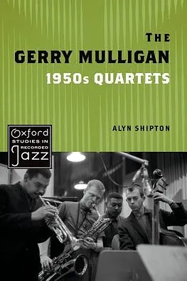 The Gerry Mulligan 1950s Quartets by Alyn Shipton