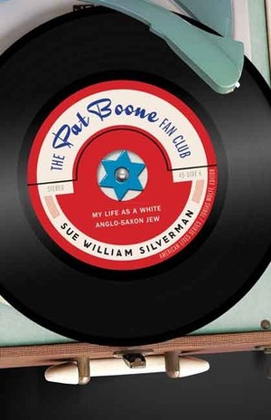 The Pat Boone Fan Club: My Life as a White Anglo-Saxon Jew by Sue William Silverman