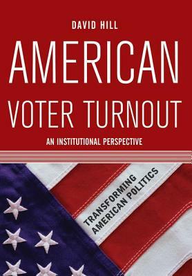 American Voter Turnout: An Institutional Perspective by David Hill