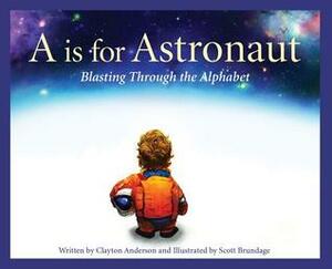 A is for Astronaut: Blasting Through the Alphabet by Clayton Anderson