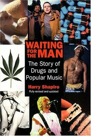 Waiting For The Man: Story of Drugs and Popular Music by Harry Shapiro