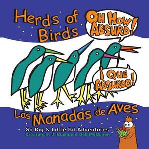 Herds of Birds, Oh How Absurd!/Las Manadas de Aves, Que Absurdo! by S. J. Bushue
