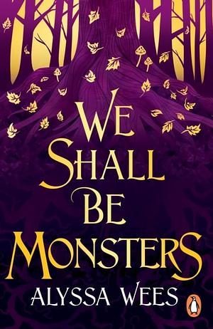 We Shall Be Monsters: A Novel by Alyssa Wees