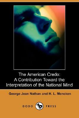 The American Credo: A Contribution Toward the Interpretation of the National Mind (Dodo Press) by H.L. Mencken, George Jean Nathan