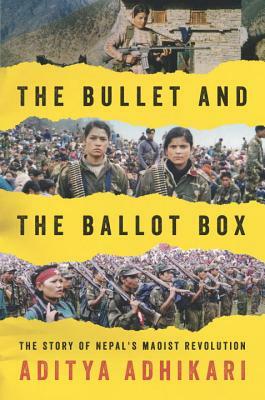 The Bullet and the Ballot Box: The Story of Nepal's Maoist Revolution by Aditya Adhikari