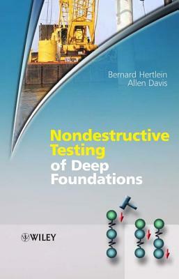 Nondestructive Testing of Deep Foundations by Bernard Hertlein, Allen Davis