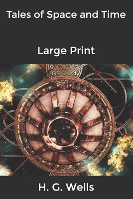 Tales of Space and Time: Large Print by H.G. Wells