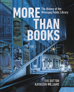 More Than Books: The History of the Winnipeg Public Library by Kathleen Williams, Eve Dutton