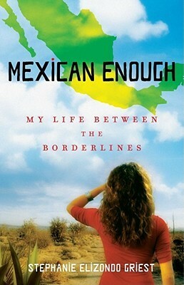 Mexican Enough: My Life between the Borderlines by Stephanie Elizondo Griest