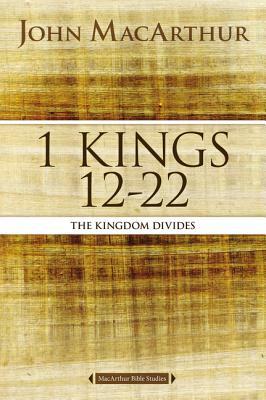 1 Kings 12 to 22: The Kingdom Divides by John MacArthur
