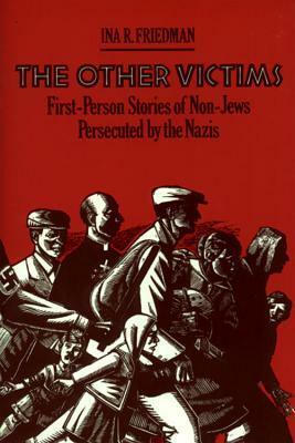 The Other Victims: First-Person Stories of Non-Jews Persecuted by the Nazis by Ina R. Friedman, Ana R. Friedman