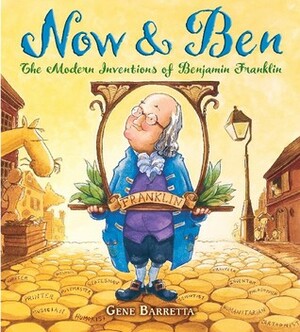 Now & Ben: The Modern Inventions of Benjamin Franklin by Gene Barretta