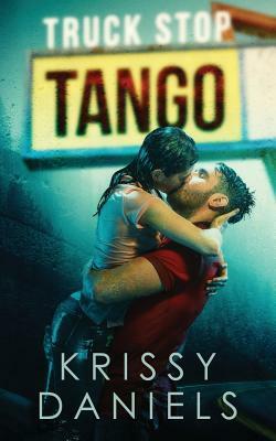 Truck Stop Tango: A Dark, Second Chance Romance by Krissy Daniels