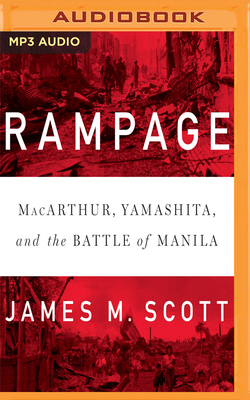 Rampage: Macarthur, Yamashita, and the Battle of Manila by James M. Scott