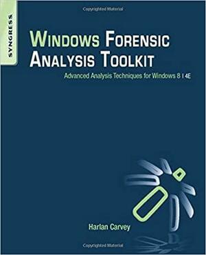 Windows Forensic Analysis Toolkit: Advanced Analysis Techniques for Windows 8 by Harlan Carvey