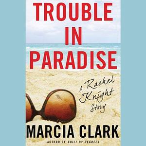 Trouble in Paradise: A Rachel Knight Story by Marcia Clark, January LaVoy