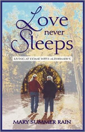 Love Never Sleeps: Living at Home with Alzheimer's by Mary Summer Rain