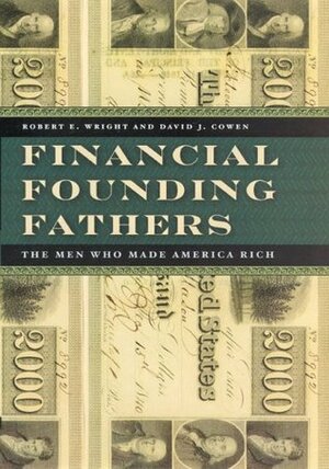 Financial Founding Fathers: The Men Who Made America Rich by David J. Cowen, Robert E. Wright