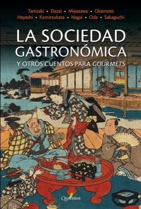 La sociedad gastronómica y otros cuentos para gourmets by Kafū Nagai, Kanoko Okamoto, Shoken Kamitsukasa, Isami Romero Hoshino, Kenji Miyazawa, Jun'ichirō Tanizaki, Fumiko Hayashi, Ango Sakaguchi, Sakunosuke Oda, Osamu Dazai