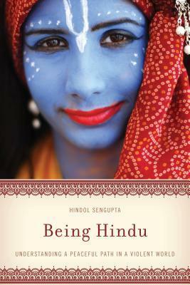 Being Hindu: Understanding a Peaceful Path in a Violent World by Hindol Sengupta