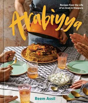 Arabiyya: Recipes from the Life of an Arab in Diaspora A Cookbook by Reem Assil