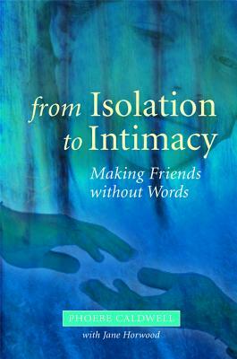 From Isolation to Intimacy: Making Friends Without Words by Phoebe Caldwell