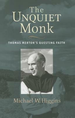 The Unquiet Monk: Thomas Merton's Questing Faith by Michael W. Higgins