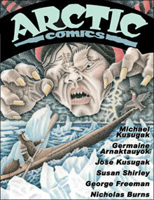 Arctic Comics by Susan Shirley, Michael Arvaarluk Kusugak, Jose Kusugak, George Freeman, Nicholas Burns, Germaine Arnaktauyok