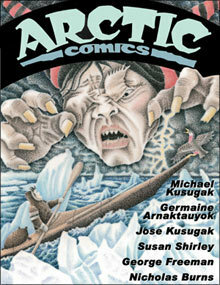 Arctic Comics by Nicholas Burns, Jose Kusugak, George Freeman, Michael Arvaarluk Kusugak, Germaine Arnaktauyok, Susan Shirley